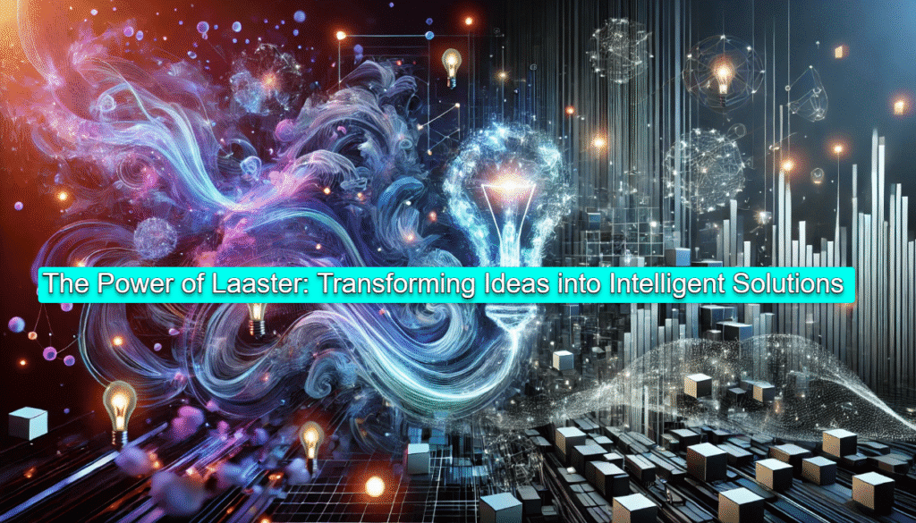 The Power of Laaster: Transforming Ideas into Intelligent Solutions The Power of Laaster Transforming Ideas into Intelligent Solutions