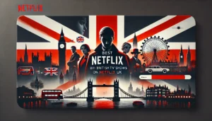 Best British TV Shows on Netflix UK Regional Streaming Guide