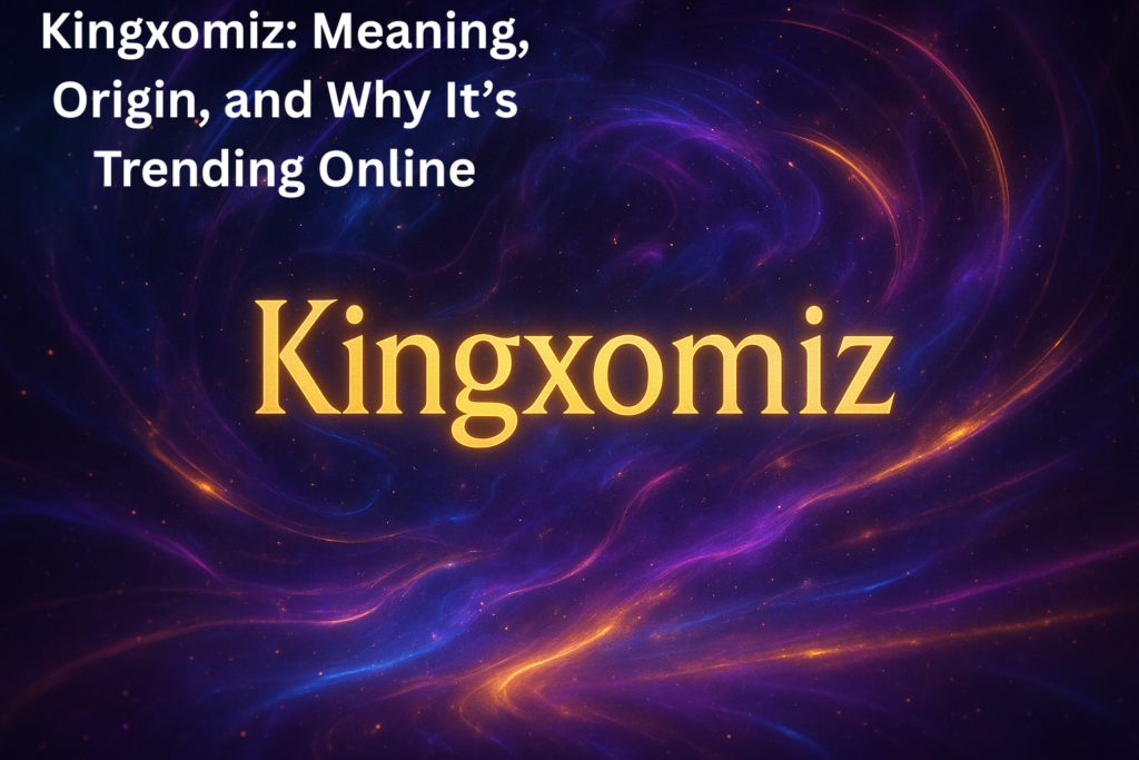 Kingxomiz: Meaning, Origin, and Why It’s Trending Online