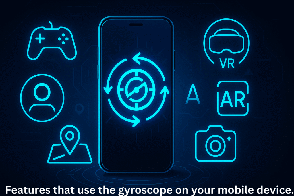 Features that use the gyroscope on your mobile device.