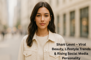 Shani Levni – Viral Beauty, Lifestyle Trends & Rising Social Media Personality