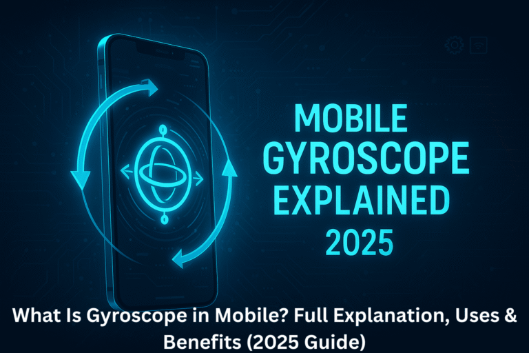 What Is Gyroscope in Mobile? Full Explanation, Uses & Benefits (2025 Guide)